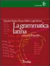 La grammatica latina. Teoria. Per le Scuole superiori