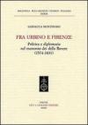 Fra Urbino e Firenze. Politica e diplomazia nel tramonto dei della Rovere (1574-1631)