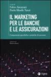 Il marketing per le banche e le assicurazioni. Competenze specifiche e pratiche di successo