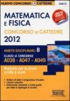 Matematica e fisica. Concorso a cattedre 2012. Ambito disciplinare 8. Classi di concorso A038-A047-A049. Manuale per la prova scritta e orale