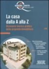 La casa dalla A alla Z. Dizionario teorico-pratico della proprietà immobiliare