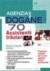 Agenzia delle dogane. 70 assistenti tributari. Quesiti a risposta multipla. Programma completo per la prova oggettiva tecnico professionale