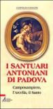 I santuari antoniani di Padova. Camposampiero, l'Arcella, il Santo