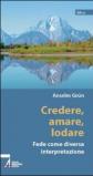 Credere, amare, lodare. Fede come diversa interpretazione