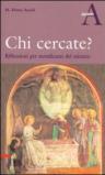Chi cercate? Riflessioni per mendicanti del mistero. Anno A