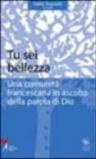 Tu sei bellezza. Una comunità francescana in ascolto della parola di Dio
