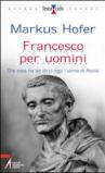 Francesco per l'uomo. Che cosa ha da dirci oggi l'uomo di Assisi