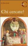 Chi cercate? Riflessioni per mendicanti del mistero. Anno C