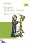 La gioia di vivere il vangelo. Sulle orme di Francesco d'Assisi