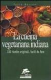 La cucina vegetariana indiana. 100 ricette originali da fare