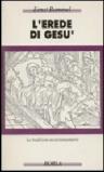 L'erede di Gesù. Le tradizioni neotestamentarie
