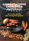 Alimentazione energetica naturale. La nuova guida al mangiare giusto