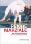 Psiche marziale. Arti del combattimento per la crescita psicofisica