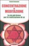 Concentrazione e meditazione. La via più breve per la realizzazione di sé