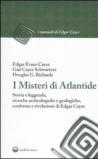 I misteri di Atlantide. Storia e leggenda, ricerche archeologiche e geologiche, conferme e rivelazioni di Edgar Cayce