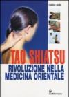 Tao shiatsu. Rivoluzione nella medicina orientale