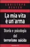 La mia vita è un'arma. Storia e psicologia del terrorismo suicida