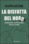 La disfatta del Nord. Corruzione, clientelismo, malagestione