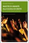 Maestri di umanità alla scuola di Cristo. Per una pastorale che educhi gli educatori