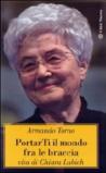 Portarti il mondo fra le braccia. Vita di Chiara Lubich