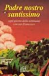 Padre nostro santissimo. Ogni giorno della settimana con san Francesco