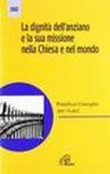 La dignità dell'anziano e la sua missione nella Chiesa e nel mondo