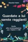 Guardate a lui sarete raggianti. Invito alla contemplazione con i Salmi 1-150