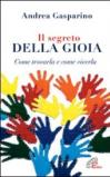 Il segreto della gioia. Come trovarla e come viverla