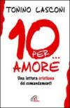 Dieci... per amore. Una lettura cristiana dei comandamenti