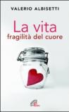 La vita. Fragilità del cuore