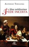 Una saldissima fede incerta. Che cosa si può credere oggi?
