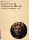 La piccola morte di Alessandro il Grande. La fine di un eroe tra storia e mito