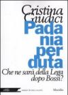 Padania perduta. Che ne sarà della Lega dopo Bossi?