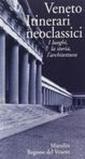 Veneto. Itinerari neoclassici. I luoghi, la storia, l'architettura