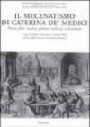 Il mecenatismo di Caterina De' Medici. Poesie, feste, musica, pittura, scultura, architettura. Ediz. italiana e francese
