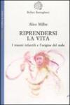Riprendersi la vita. I traumi infantilie l'origina del male