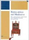 Roma antica nel Medioevo. Mito, rappresentazioni, sopravvivenze nella «Respublica christiana» dei secoli IX-XIII