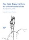 Per Ezio Franceschini nel centenario della nascita. Ricordi, lettere, profilo