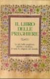 Il libro delle preghiere. Le più belle preghiere, antiche e moderne, di tutte le religioni del mondo