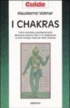 I chakras. Come stimolare quotidianamente attraverso esercizi fisici e di meditazione la forte energia vitale dei sette chakras