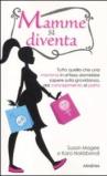 Mamme si diventa. Tutto quello che una mamma in attesa dovrebbe sapere sulla gravidanza dal concepimento al parto
