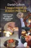 I magici mondi di Harry Potter. Guida ai personaggi, miti e leggende della saga del mago di Hogwarts