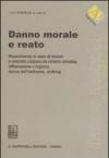 Danno morale e reato. Risarcimento in caso di lesioni e omicidio colposo da sinistro stradale, diffamazione e ingiuria, danno dell'ambiente, stalking
