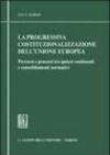 La progressiva costituzionalizzazione dell'Unione Europea. Percorsi e processi tra ipotesi costituenti e consolidamenti normativi