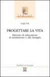 Progettare la vita. Itinerari di educazione al matrimonio e alla famiglia