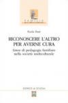 Riconoscere l'altro per averne cura. Linee di pedagogia familiare nella società multiculturale