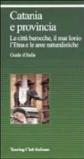 Catania e provincia. Le città barocche, il mar Ionio, l'Etna e le aree naturalistiche