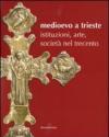 Medioevo a Trieste. Istituzioni, arte, società nel Trecento. Catalogo della mostra (Trieste, 30 luglio 2008-25 gennaio 2009)