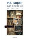 Pol Paquet. L'art c'est la vie. Rétrospective. Ediz. illustrata