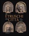 Gli etruschi e gli scavi in Toscana nel Risorgimento. I lavori della società Colombaria tra il 1858 e il 1866. Ediz. illustrata